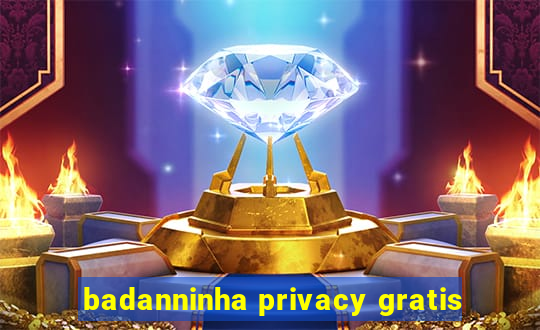 badanninha privacy gratis