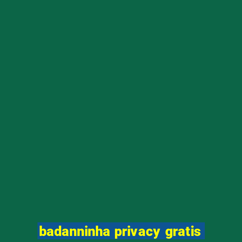 badanninha privacy gratis