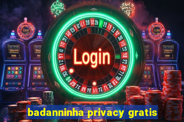 badanninha privacy gratis