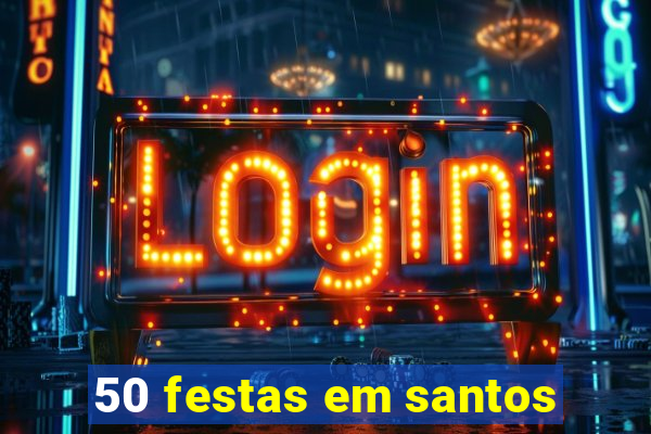 50 festas em santos