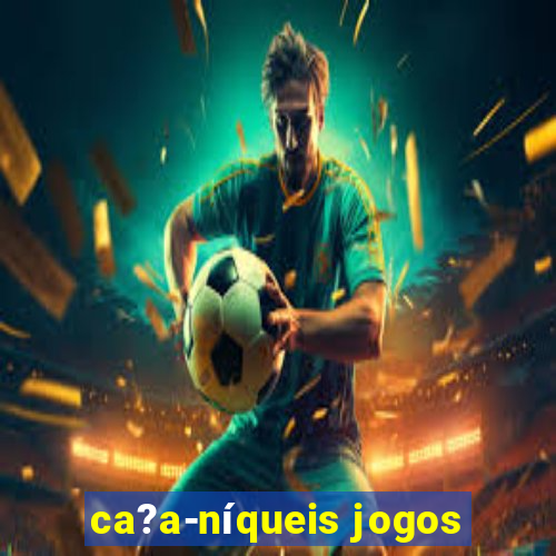 ca?a-níqueis jogos