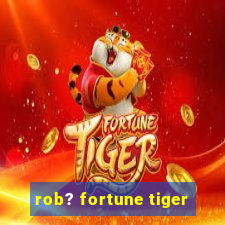 rob? fortune tiger