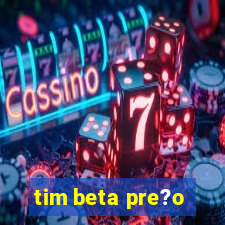 tim beta pre?o