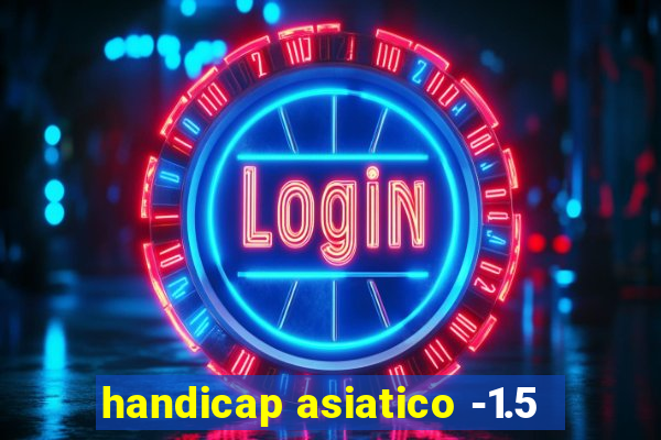 handicap asiatico -1.5