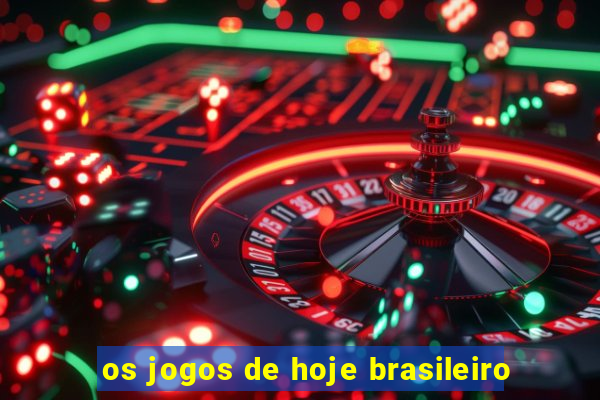 os jogos de hoje brasileiro