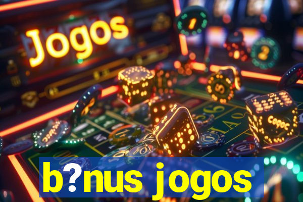 b?nus jogos