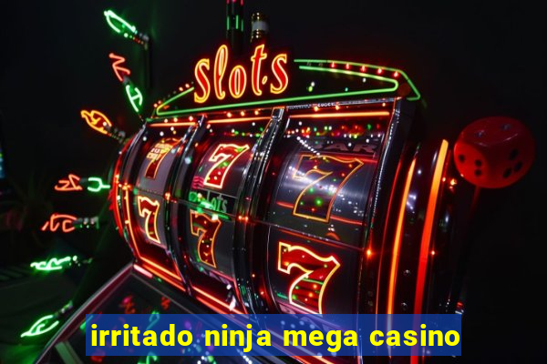 irritado ninja mega casino