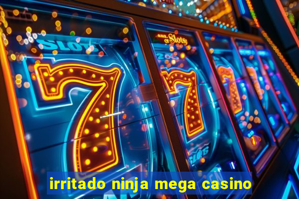 irritado ninja mega casino