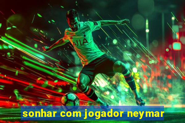 sonhar com jogador neymar