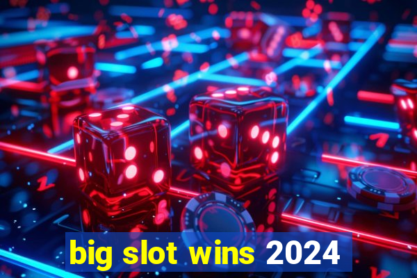 big slot wins 2024