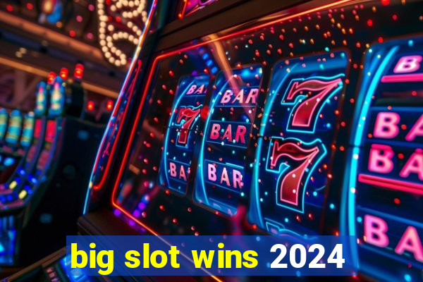 big slot wins 2024