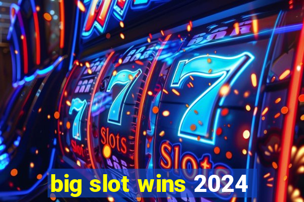 big slot wins 2024