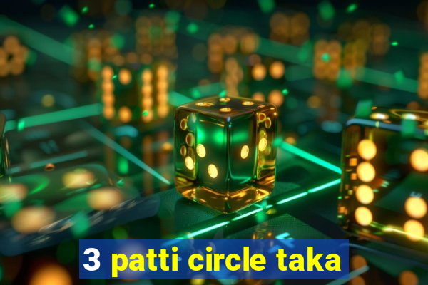 3 patti circle taka