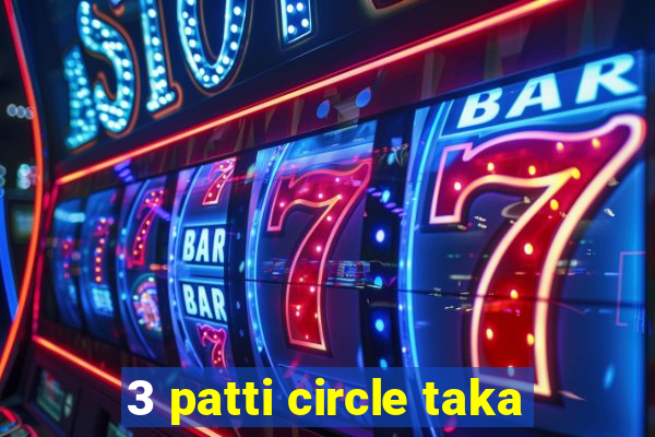 3 patti circle taka