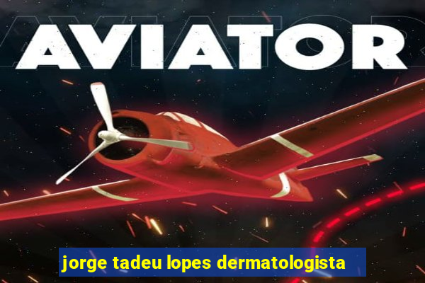 jorge tadeu lopes dermatologista