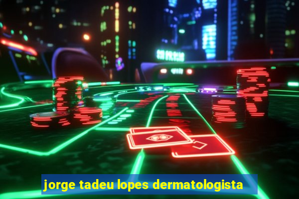 jorge tadeu lopes dermatologista