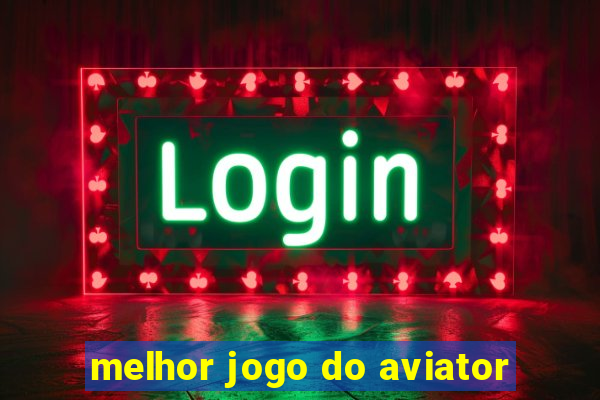 melhor jogo do aviator