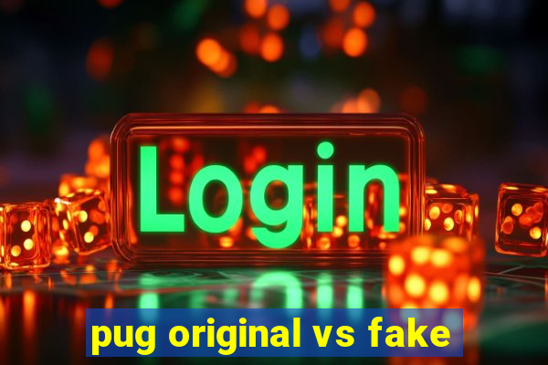 pug original vs fake