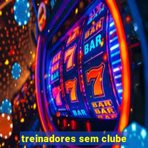 treinadores sem clube