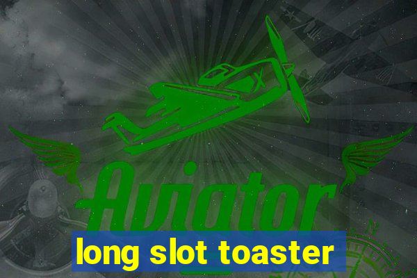 long slot toaster