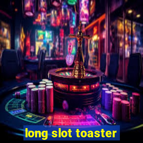 long slot toaster