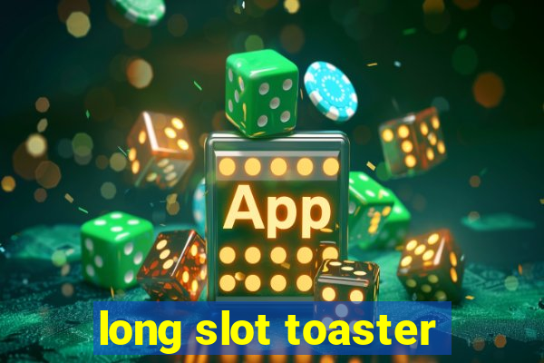 long slot toaster