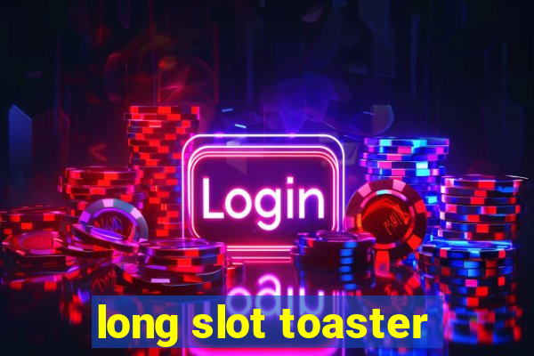 long slot toaster