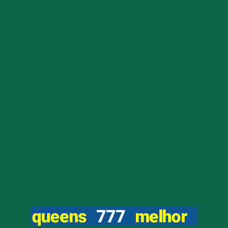 queens 777 melhor horário para jogar