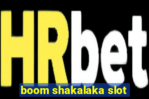 boom shakalaka slot