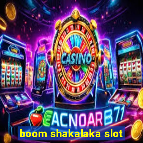 boom shakalaka slot