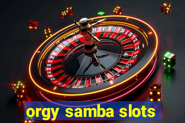 orgy samba slots