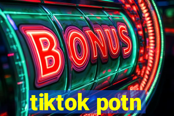 tiktok potn