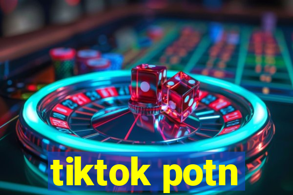 tiktok potn