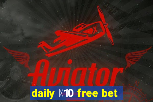 daily ￡10 free bet