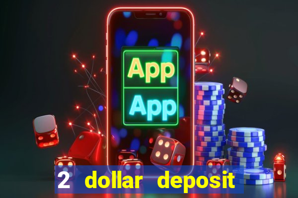 2 dollar deposit on casino