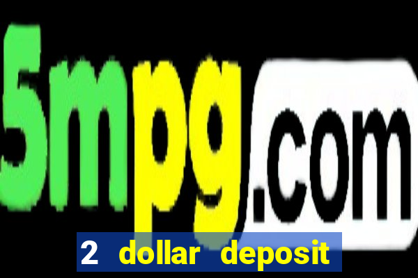 2 dollar deposit on casino