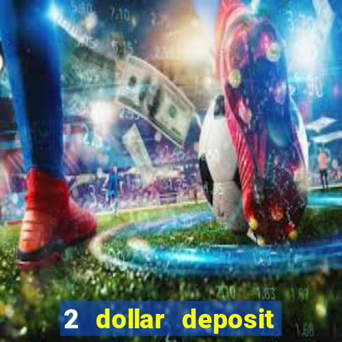 2 dollar deposit on casino