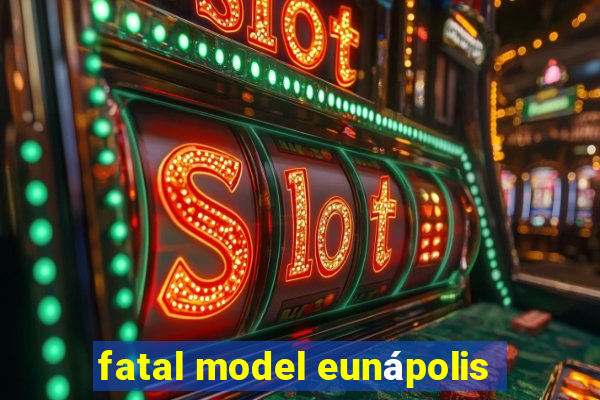 fatal model eunápolis