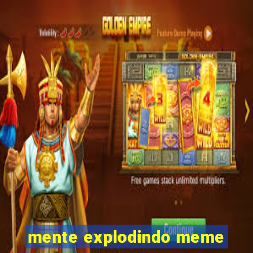 mente explodindo meme