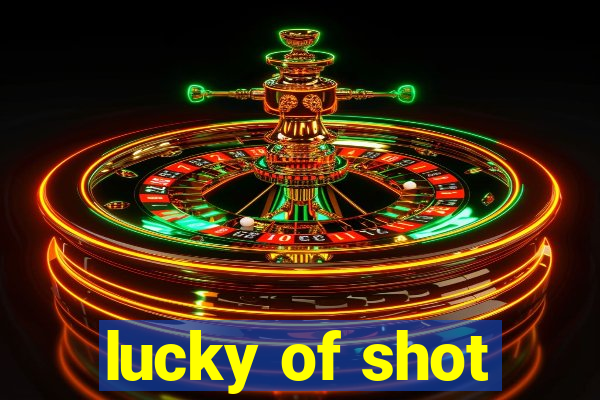 lucky of shot