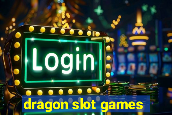 dragon slot games