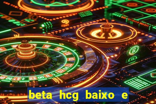 beta hcg baixo e gravidez evoluiu