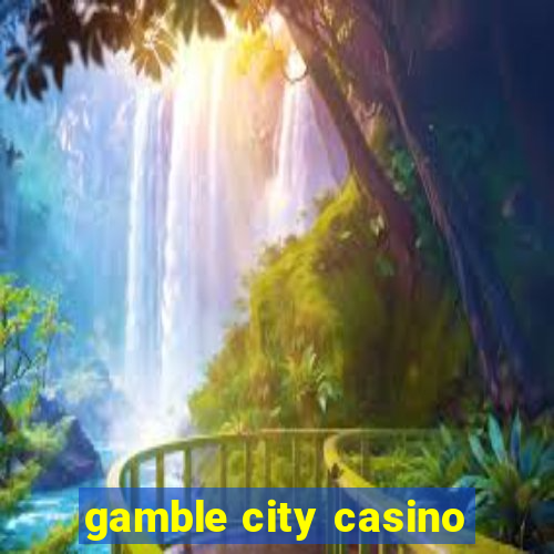 gamble city casino