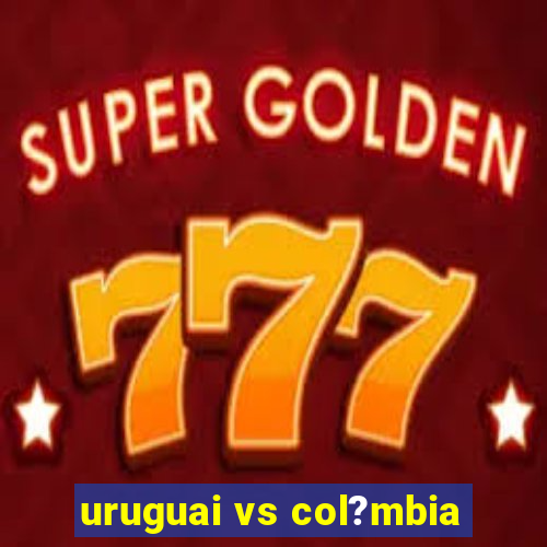 uruguai vs col?mbia