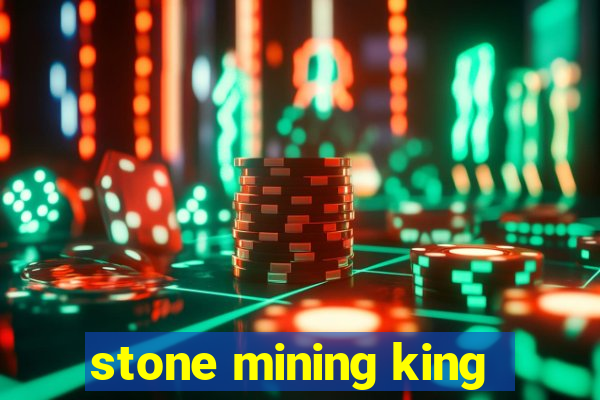 stone mining king