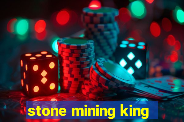 stone mining king