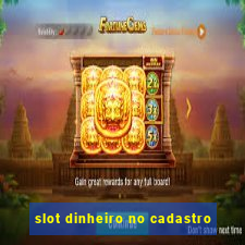 slot dinheiro no cadastro