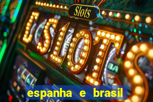 espanha e brasil ao vivo