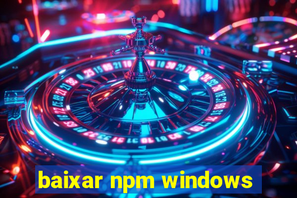 baixar npm windows