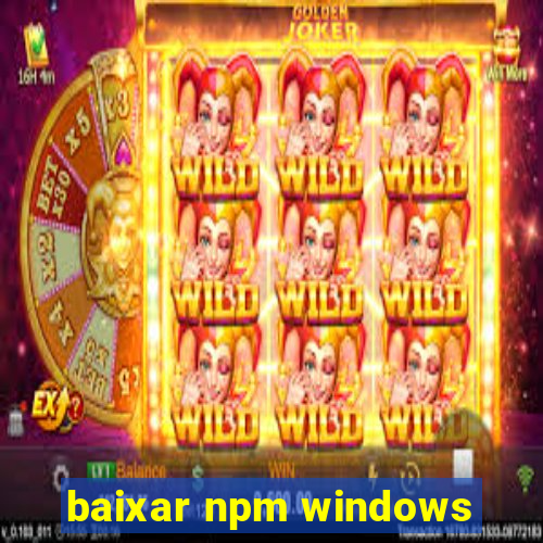 baixar npm windows